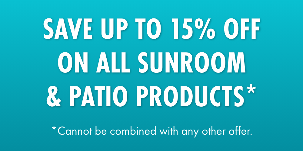 Save up to 15% off on all sunroom and patio products